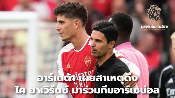 Arteta reveals why Kai Havertz joined Arsenal